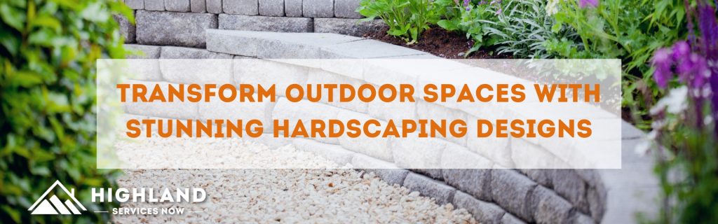 Transform Outdoor Spaces with Stunning Hardscaping Designs